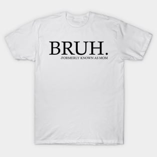 Bruh Formerly known as mom - Mothers Day T-Shirt